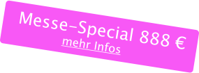 Messe-Special 888 € mehr Infos
